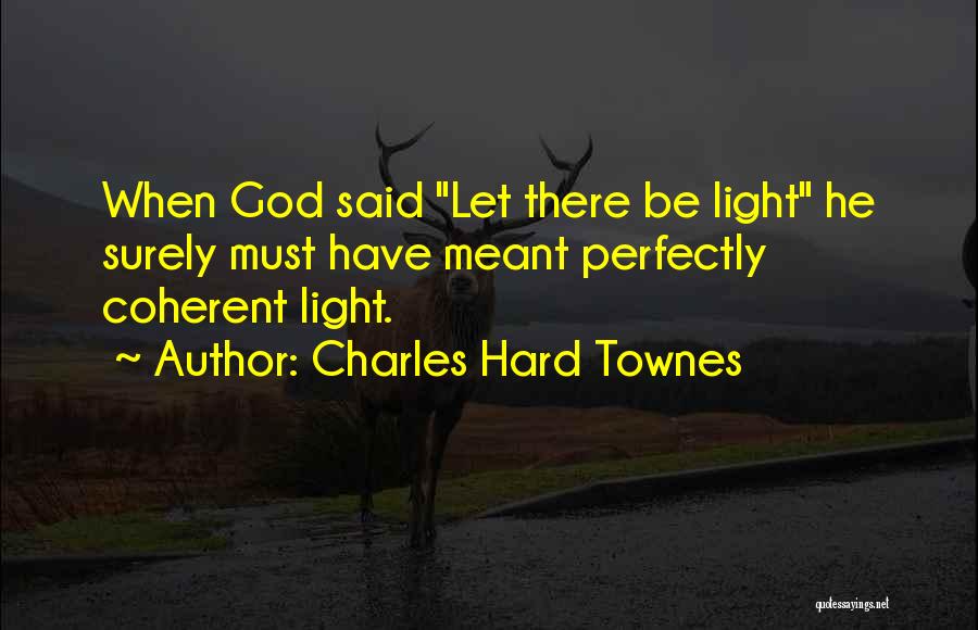 Charles Hard Townes Quotes: When God Said Let There Be Light He Surely Must Have Meant Perfectly Coherent Light.