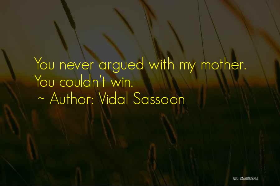 Vidal Sassoon Quotes: You Never Argued With My Mother. You Couldn't Win.
