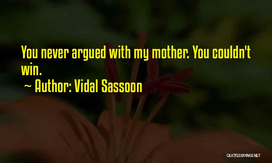 Vidal Sassoon Quotes: You Never Argued With My Mother. You Couldn't Win.