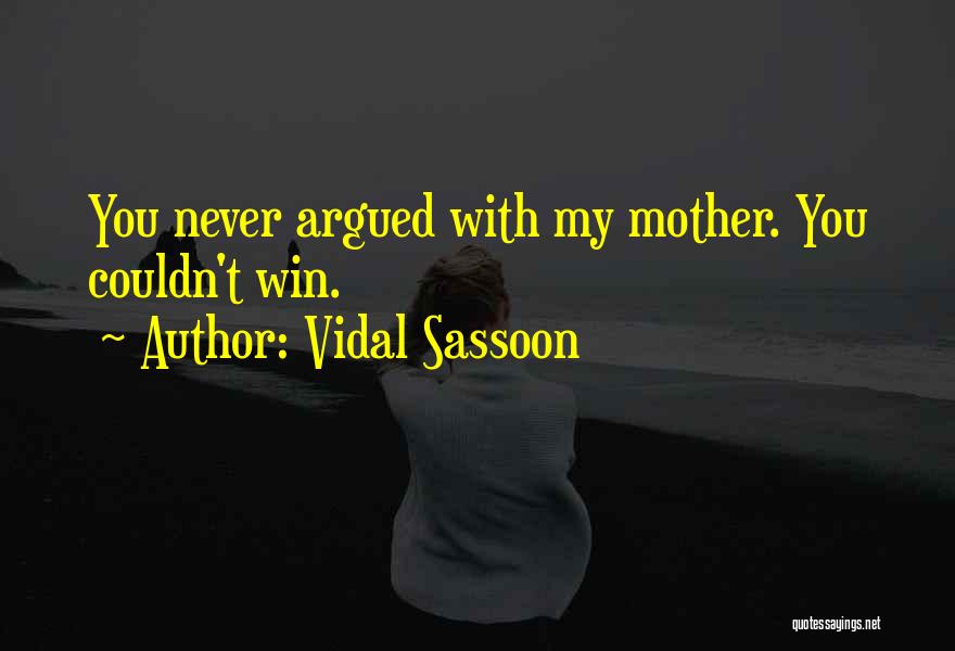 Vidal Sassoon Quotes: You Never Argued With My Mother. You Couldn't Win.