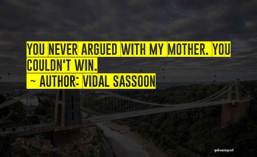 Vidal Sassoon Quotes: You Never Argued With My Mother. You Couldn't Win.