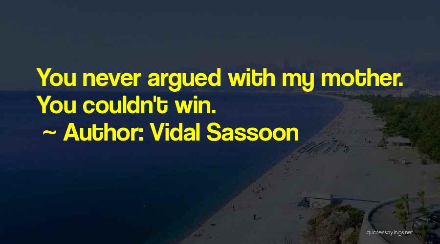 Vidal Sassoon Quotes: You Never Argued With My Mother. You Couldn't Win.