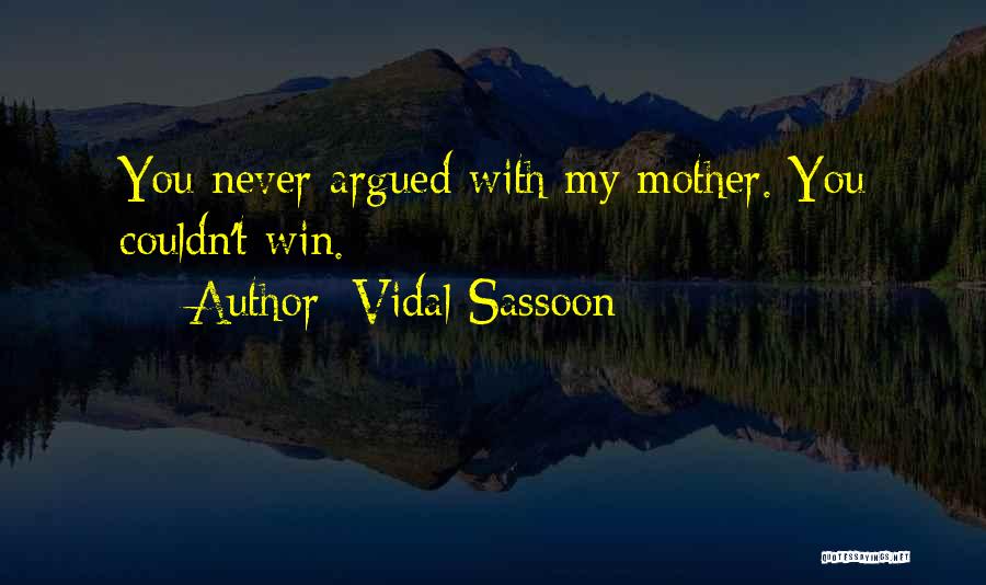 Vidal Sassoon Quotes: You Never Argued With My Mother. You Couldn't Win.