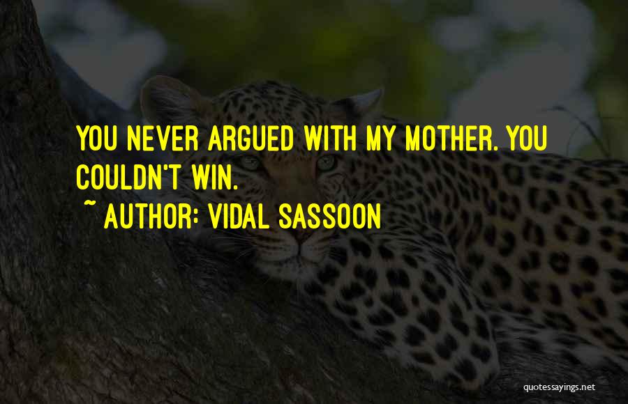 Vidal Sassoon Quotes: You Never Argued With My Mother. You Couldn't Win.