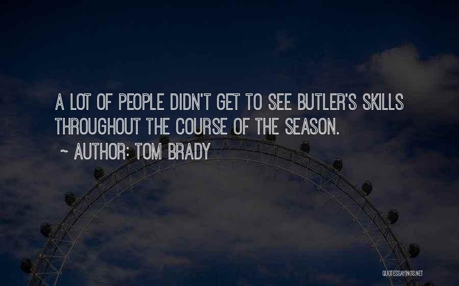 Tom Brady Quotes: A Lot Of People Didn't Get To See Butler's Skills Throughout The Course Of The Season.