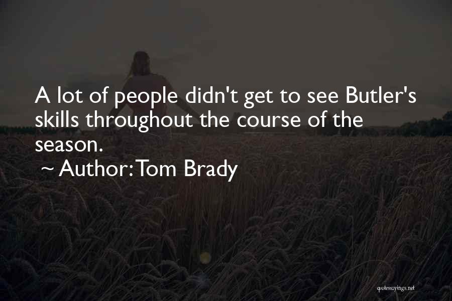 Tom Brady Quotes: A Lot Of People Didn't Get To See Butler's Skills Throughout The Course Of The Season.