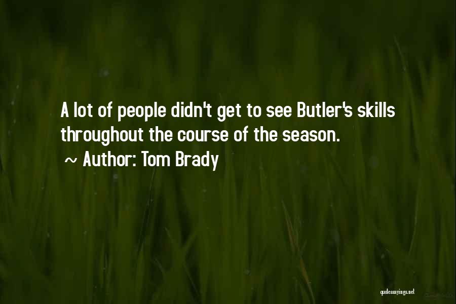 Tom Brady Quotes: A Lot Of People Didn't Get To See Butler's Skills Throughout The Course Of The Season.