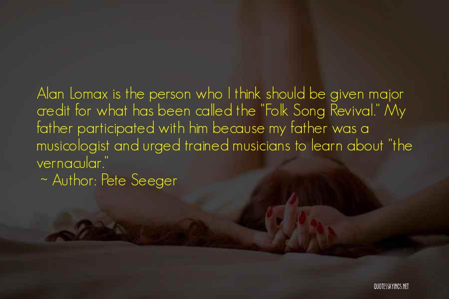 Pete Seeger Quotes: Alan Lomax Is The Person Who I Think Should Be Given Major Credit For What Has Been Called The Folk