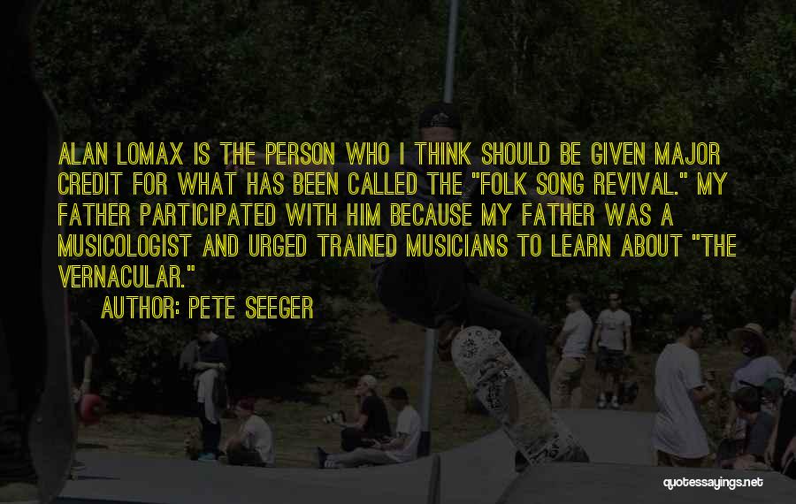 Pete Seeger Quotes: Alan Lomax Is The Person Who I Think Should Be Given Major Credit For What Has Been Called The Folk