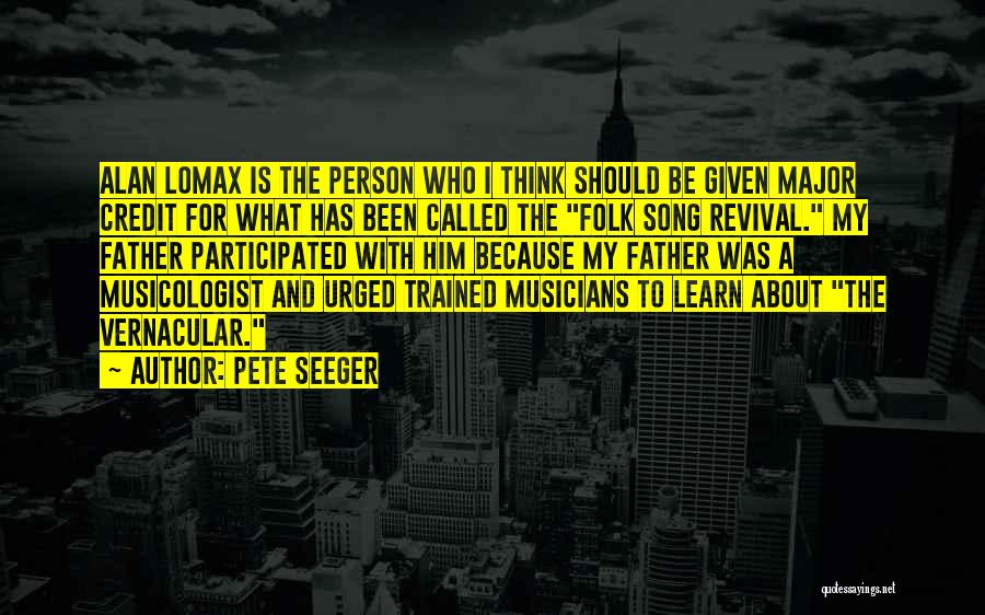 Pete Seeger Quotes: Alan Lomax Is The Person Who I Think Should Be Given Major Credit For What Has Been Called The Folk