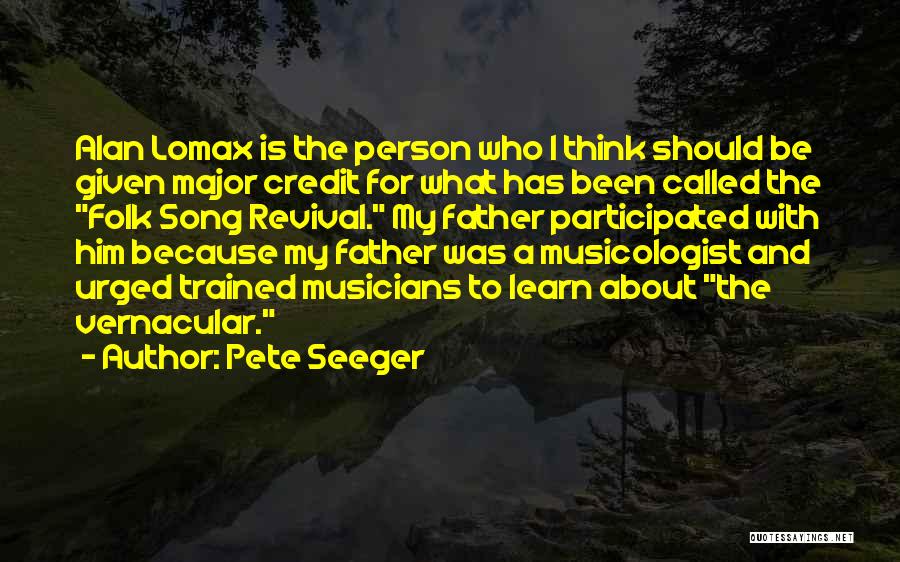 Pete Seeger Quotes: Alan Lomax Is The Person Who I Think Should Be Given Major Credit For What Has Been Called The Folk