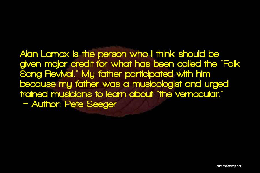 Pete Seeger Quotes: Alan Lomax Is The Person Who I Think Should Be Given Major Credit For What Has Been Called The Folk