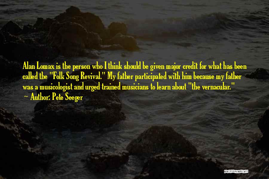 Pete Seeger Quotes: Alan Lomax Is The Person Who I Think Should Be Given Major Credit For What Has Been Called The Folk