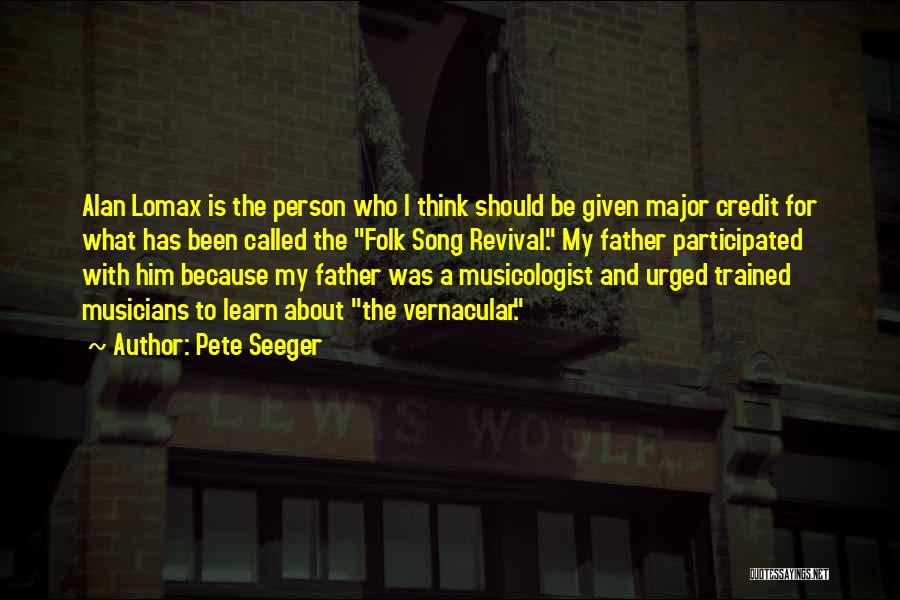 Pete Seeger Quotes: Alan Lomax Is The Person Who I Think Should Be Given Major Credit For What Has Been Called The Folk