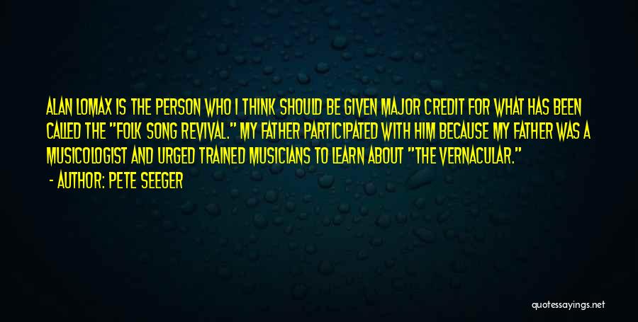 Pete Seeger Quotes: Alan Lomax Is The Person Who I Think Should Be Given Major Credit For What Has Been Called The Folk