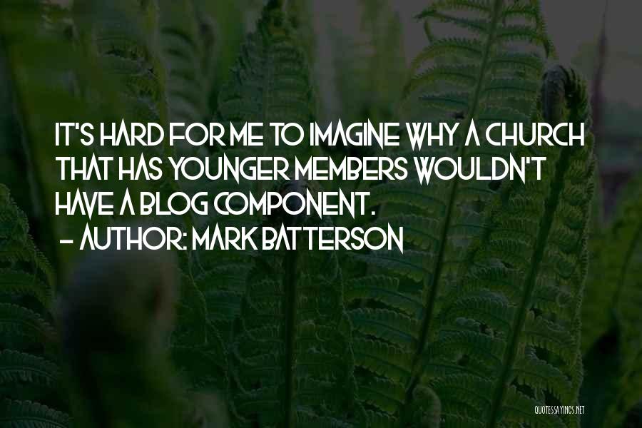 Mark Batterson Quotes: It's Hard For Me To Imagine Why A Church That Has Younger Members Wouldn't Have A Blog Component.