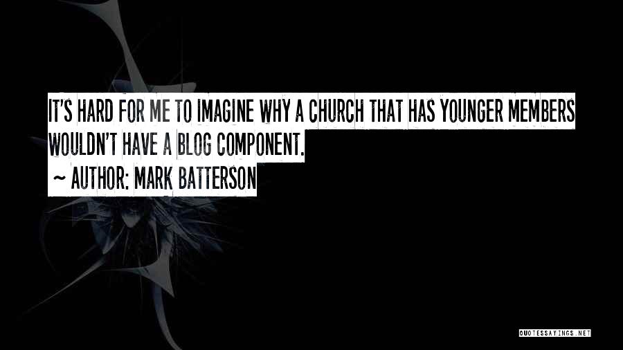 Mark Batterson Quotes: It's Hard For Me To Imagine Why A Church That Has Younger Members Wouldn't Have A Blog Component.