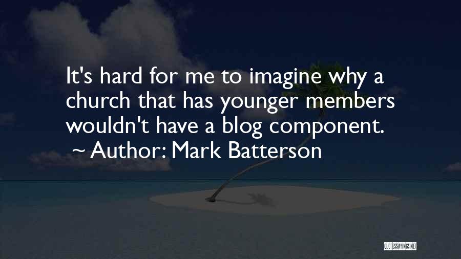 Mark Batterson Quotes: It's Hard For Me To Imagine Why A Church That Has Younger Members Wouldn't Have A Blog Component.