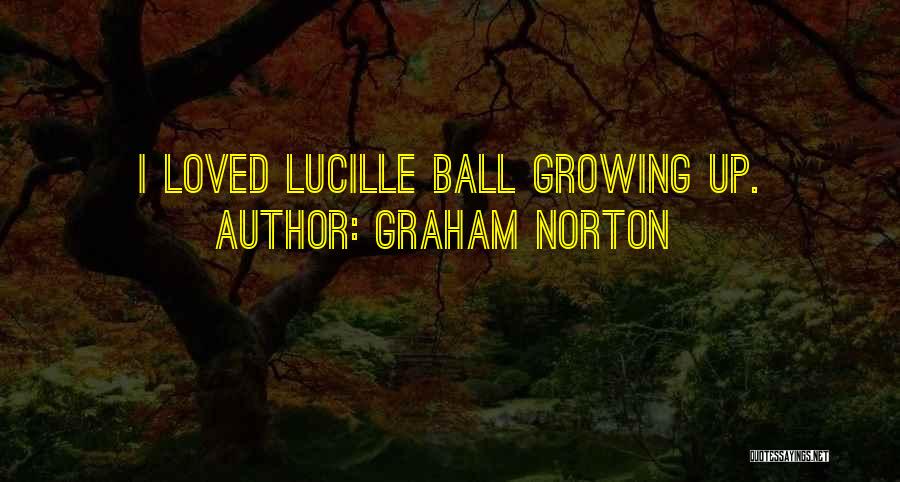 Graham Norton Quotes: I Loved Lucille Ball Growing Up.