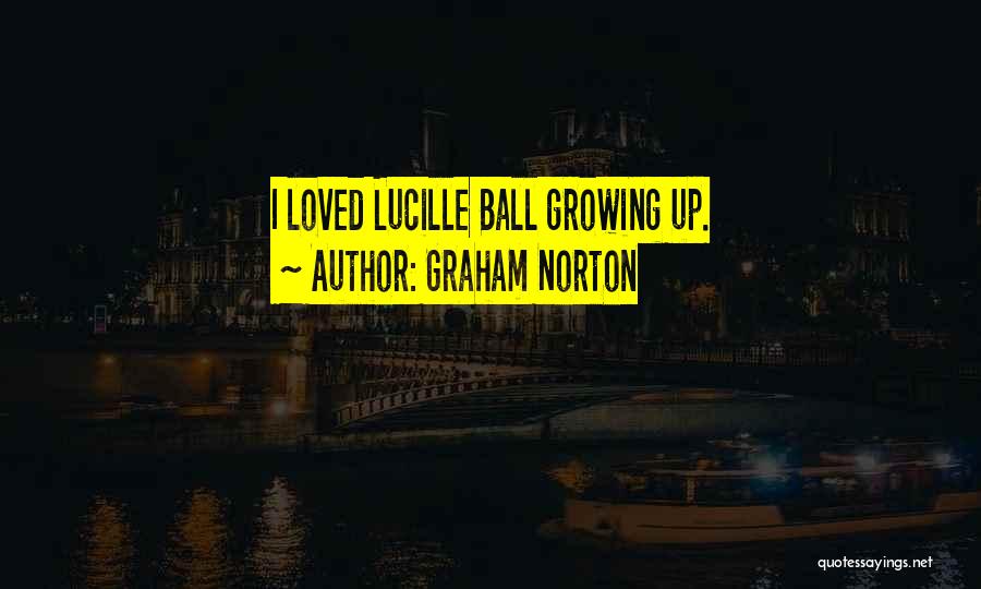 Graham Norton Quotes: I Loved Lucille Ball Growing Up.