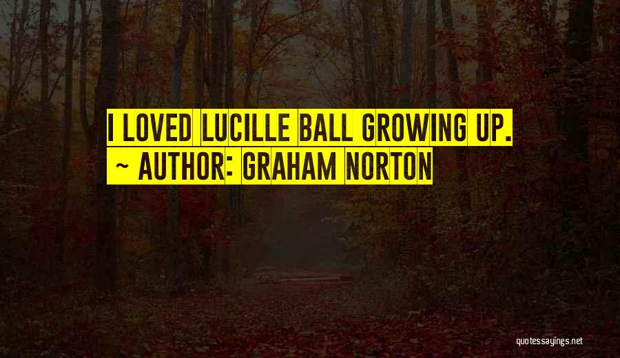 Graham Norton Quotes: I Loved Lucille Ball Growing Up.