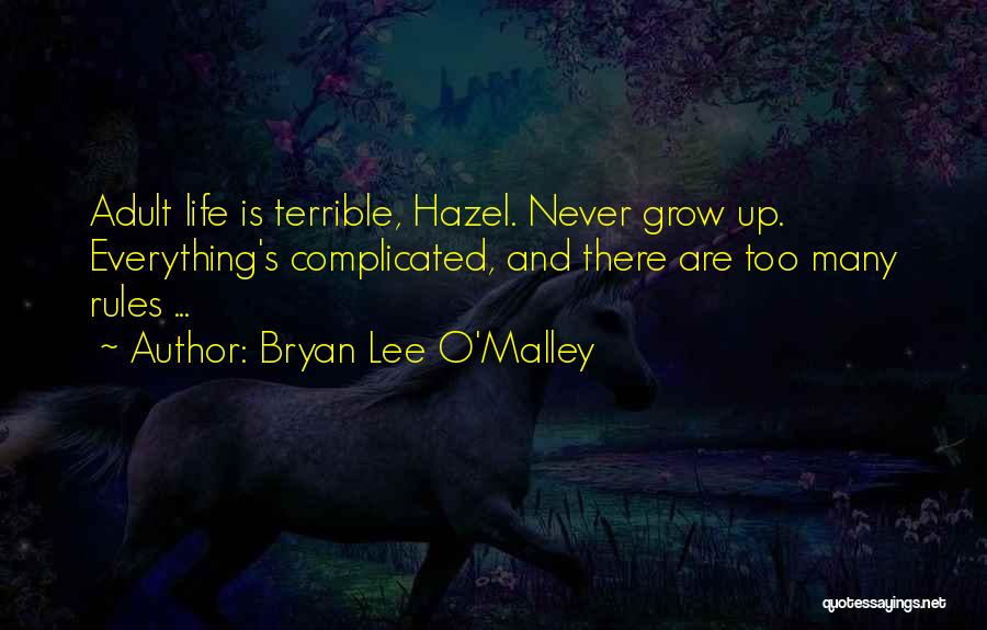 Bryan Lee O'Malley Quotes: Adult Life Is Terrible, Hazel. Never Grow Up. Everything's Complicated, And There Are Too Many Rules ...