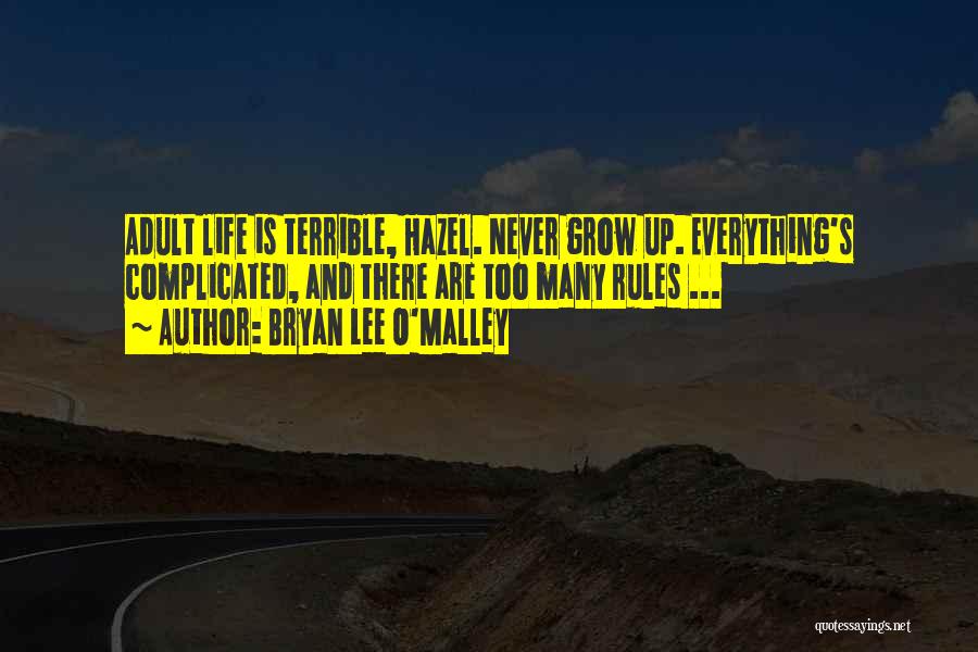 Bryan Lee O'Malley Quotes: Adult Life Is Terrible, Hazel. Never Grow Up. Everything's Complicated, And There Are Too Many Rules ...