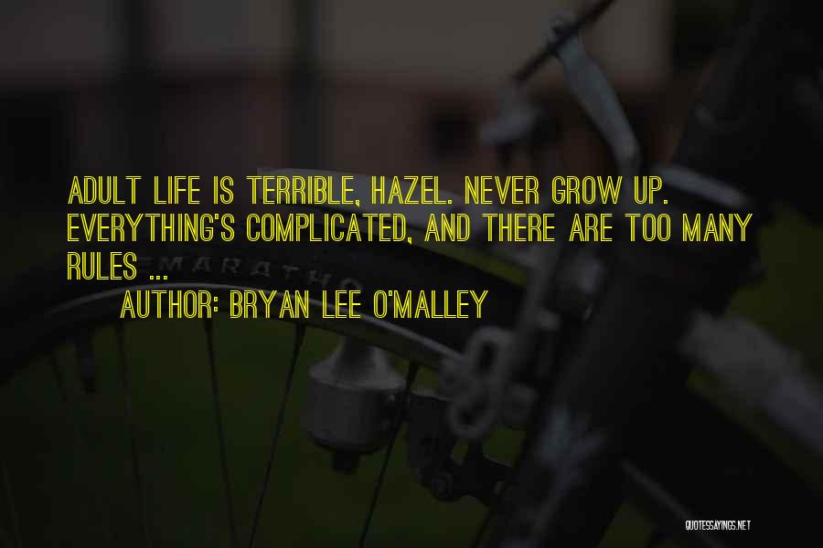 Bryan Lee O'Malley Quotes: Adult Life Is Terrible, Hazel. Never Grow Up. Everything's Complicated, And There Are Too Many Rules ...