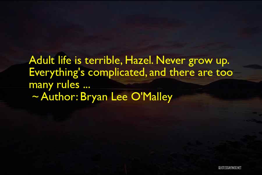 Bryan Lee O'Malley Quotes: Adult Life Is Terrible, Hazel. Never Grow Up. Everything's Complicated, And There Are Too Many Rules ...