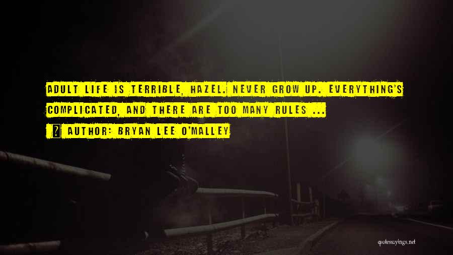 Bryan Lee O'Malley Quotes: Adult Life Is Terrible, Hazel. Never Grow Up. Everything's Complicated, And There Are Too Many Rules ...