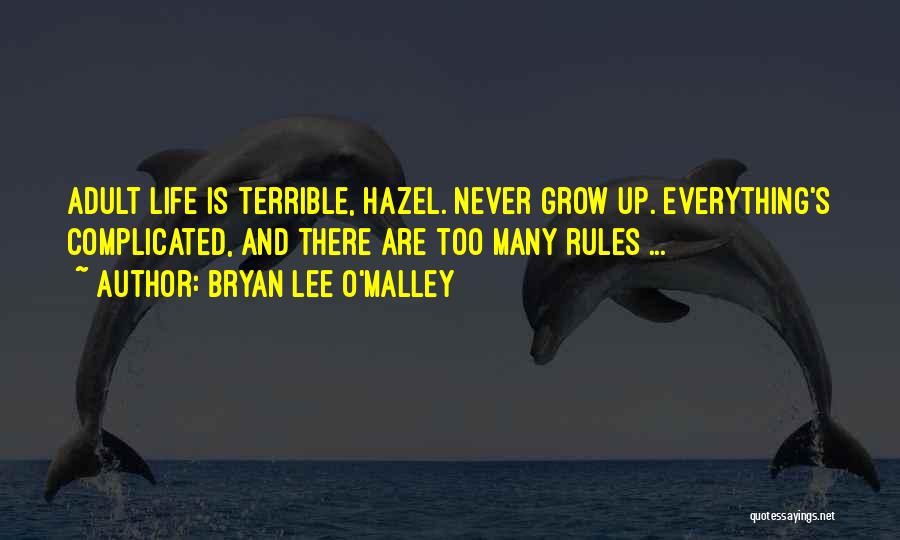 Bryan Lee O'Malley Quotes: Adult Life Is Terrible, Hazel. Never Grow Up. Everything's Complicated, And There Are Too Many Rules ...