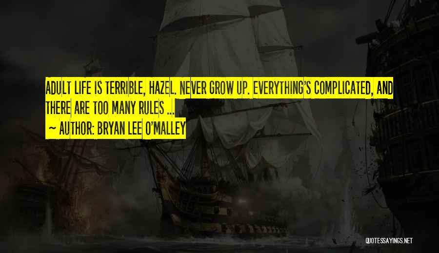 Bryan Lee O'Malley Quotes: Adult Life Is Terrible, Hazel. Never Grow Up. Everything's Complicated, And There Are Too Many Rules ...