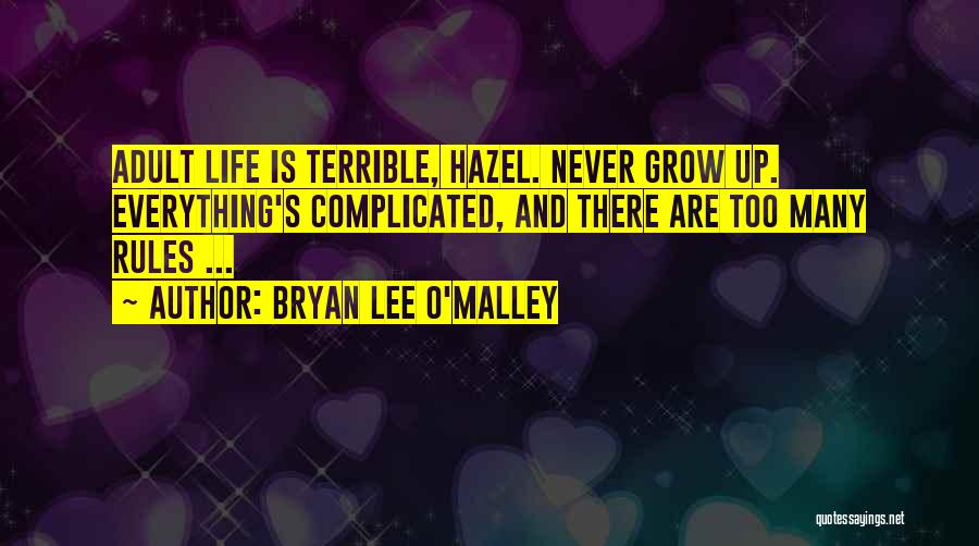 Bryan Lee O'Malley Quotes: Adult Life Is Terrible, Hazel. Never Grow Up. Everything's Complicated, And There Are Too Many Rules ...