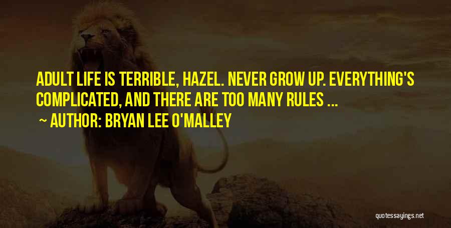 Bryan Lee O'Malley Quotes: Adult Life Is Terrible, Hazel. Never Grow Up. Everything's Complicated, And There Are Too Many Rules ...