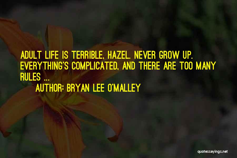 Bryan Lee O'Malley Quotes: Adult Life Is Terrible, Hazel. Never Grow Up. Everything's Complicated, And There Are Too Many Rules ...