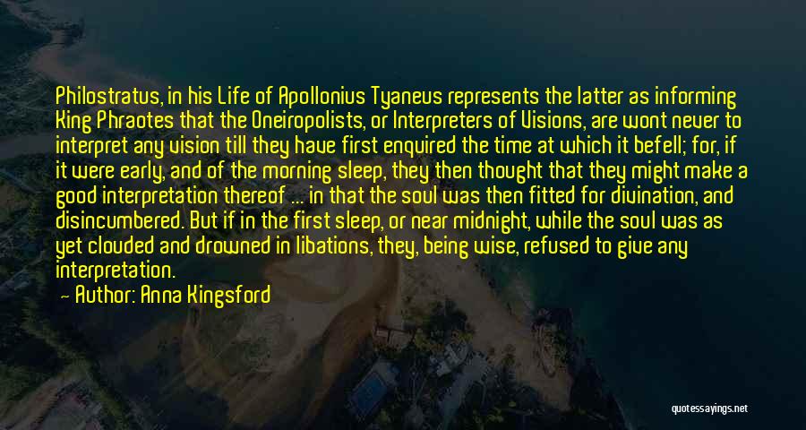 Anna Kingsford Quotes: Philostratus, In His Life Of Apollonius Tyaneus Represents The Latter As Informing King Phraotes That The Oneiropolists, Or Interpreters Of