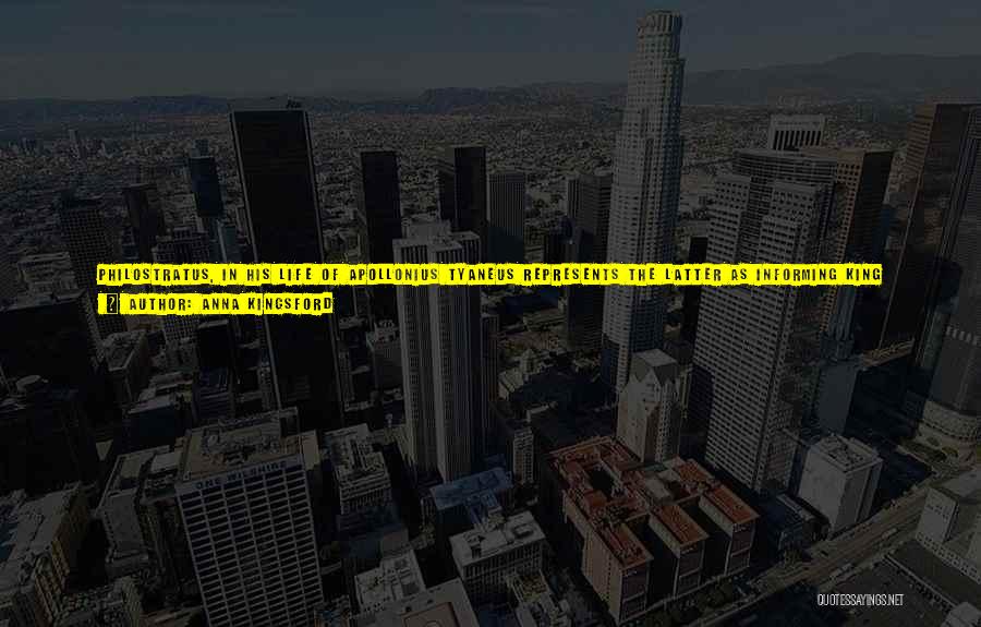 Anna Kingsford Quotes: Philostratus, In His Life Of Apollonius Tyaneus Represents The Latter As Informing King Phraotes That The Oneiropolists, Or Interpreters Of