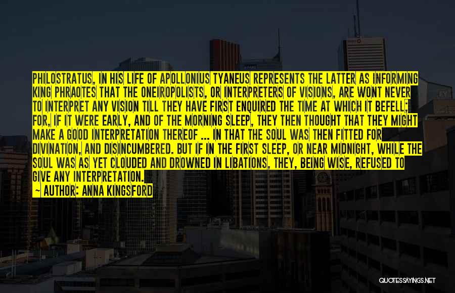 Anna Kingsford Quotes: Philostratus, In His Life Of Apollonius Tyaneus Represents The Latter As Informing King Phraotes That The Oneiropolists, Or Interpreters Of