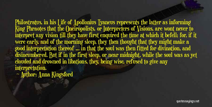 Anna Kingsford Quotes: Philostratus, In His Life Of Apollonius Tyaneus Represents The Latter As Informing King Phraotes That The Oneiropolists, Or Interpreters Of