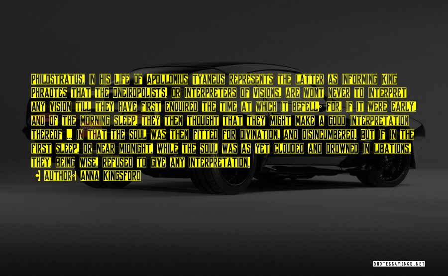 Anna Kingsford Quotes: Philostratus, In His Life Of Apollonius Tyaneus Represents The Latter As Informing King Phraotes That The Oneiropolists, Or Interpreters Of