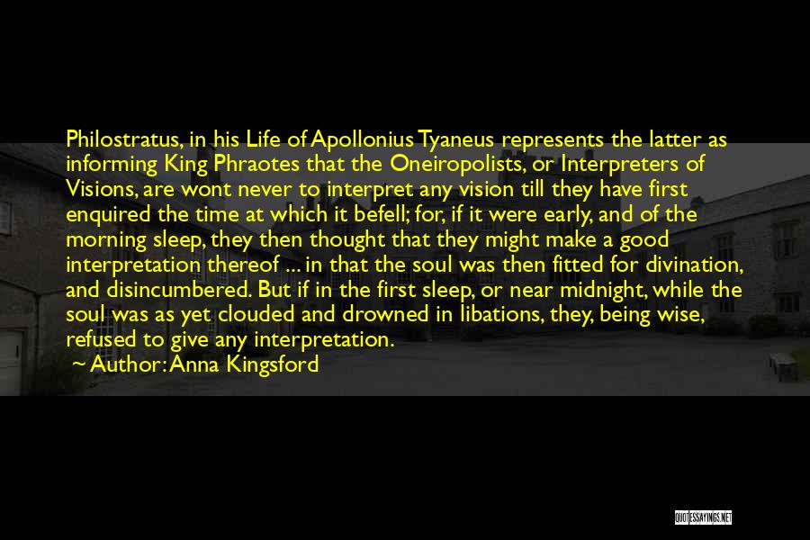 Anna Kingsford Quotes: Philostratus, In His Life Of Apollonius Tyaneus Represents The Latter As Informing King Phraotes That The Oneiropolists, Or Interpreters Of