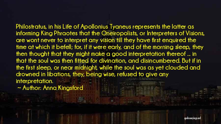 Anna Kingsford Quotes: Philostratus, In His Life Of Apollonius Tyaneus Represents The Latter As Informing King Phraotes That The Oneiropolists, Or Interpreters Of