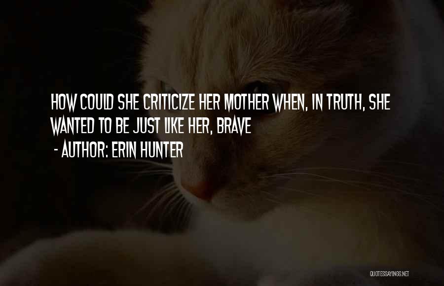 Erin Hunter Quotes: How Could She Criticize Her Mother When, In Truth, She Wanted To Be Just Like Her, Brave