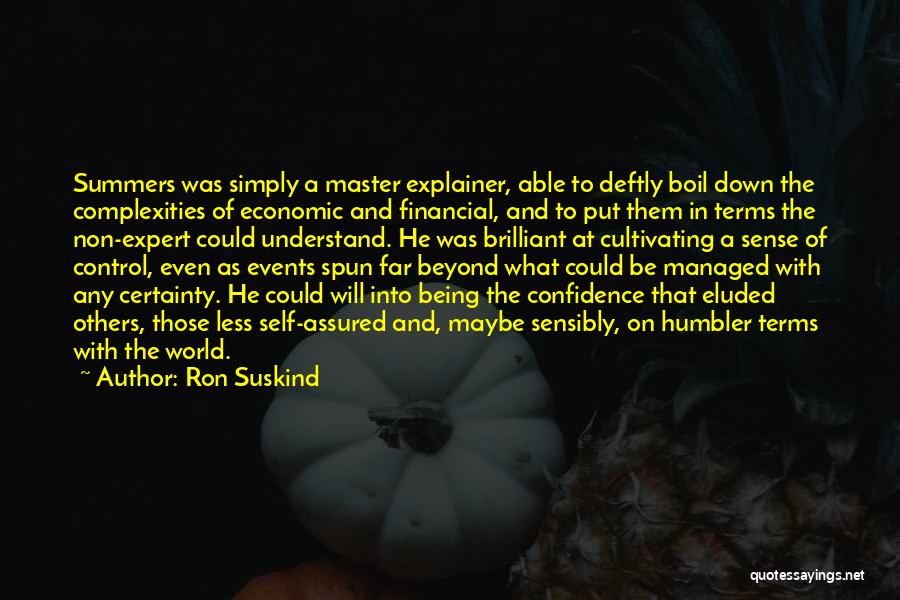 Ron Suskind Quotes: Summers Was Simply A Master Explainer, Able To Deftly Boil Down The Complexities Of Economic And Financial, And To Put