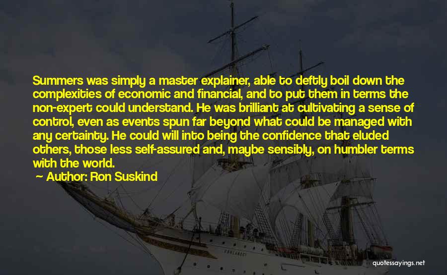 Ron Suskind Quotes: Summers Was Simply A Master Explainer, Able To Deftly Boil Down The Complexities Of Economic And Financial, And To Put