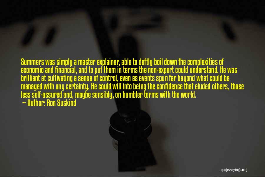 Ron Suskind Quotes: Summers Was Simply A Master Explainer, Able To Deftly Boil Down The Complexities Of Economic And Financial, And To Put
