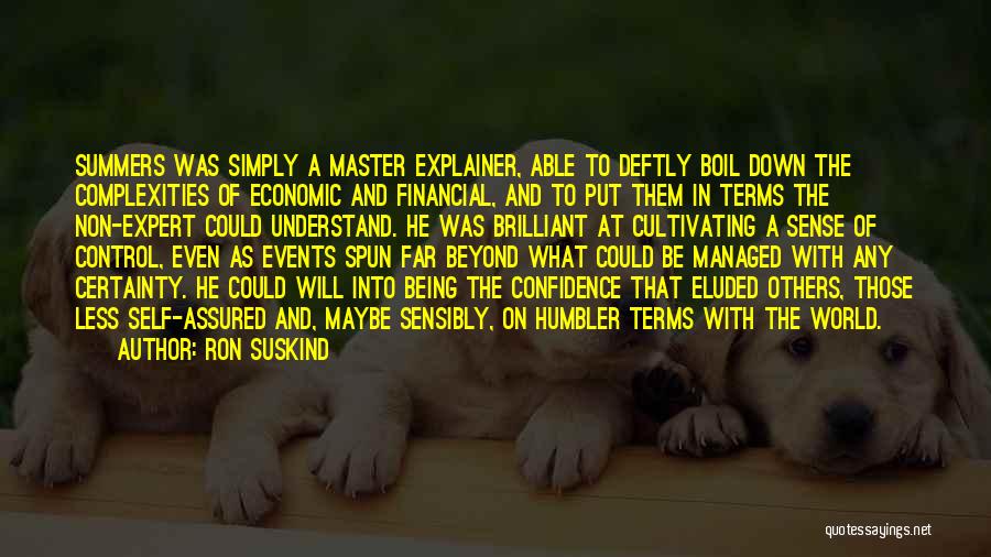 Ron Suskind Quotes: Summers Was Simply A Master Explainer, Able To Deftly Boil Down The Complexities Of Economic And Financial, And To Put