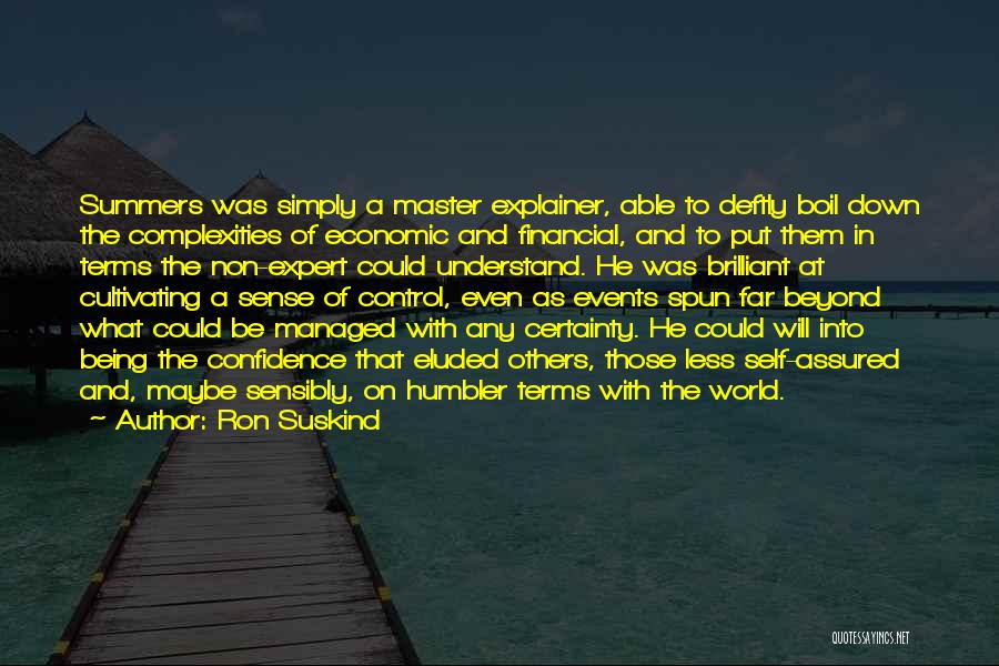 Ron Suskind Quotes: Summers Was Simply A Master Explainer, Able To Deftly Boil Down The Complexities Of Economic And Financial, And To Put