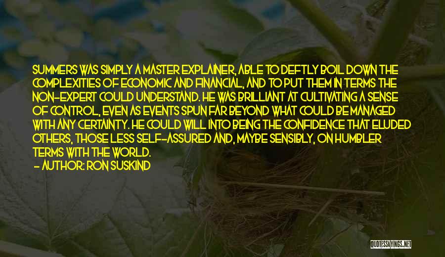 Ron Suskind Quotes: Summers Was Simply A Master Explainer, Able To Deftly Boil Down The Complexities Of Economic And Financial, And To Put