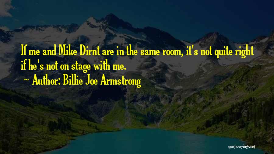 Billie Joe Armstrong Quotes: If Me And Mike Dirnt Are In The Same Room, It's Not Quite Right If He's Not On Stage With